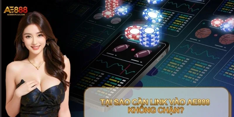 Link vào AE888 không chặn đảm bảo trải nghiệm cho bet thủ