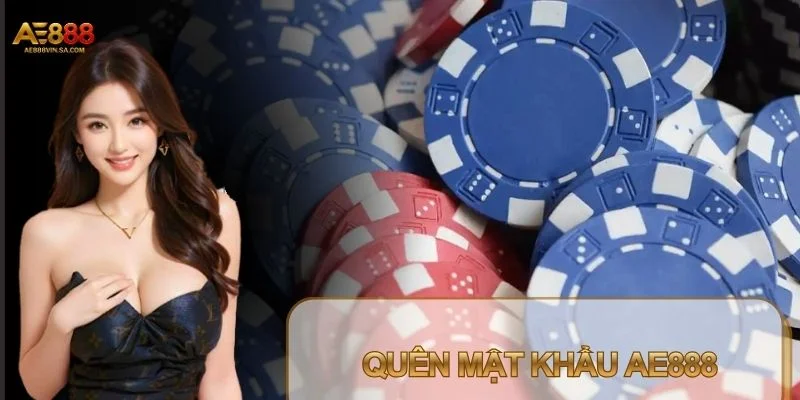 Quên Mật Khẩu AE888 – Hướng Dẫn Cách Lấy Lại Nhanh Chóng