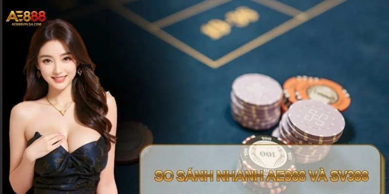 So sánh AE888 và SV388 luôn là chủ đề được tìm kiếm