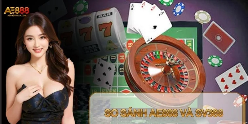 So Sánh AE888 Và SV388: Đâu Là Lựa Chọn Giải Trí Tốt Hơn? So Sánh AE888 Và SV388: Đâu Là Lựa Chọn Giải Trí Tốt Hơn?