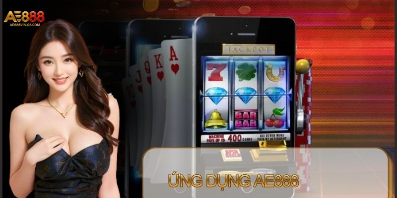 Ứng dụng AE888 mobile đem đến trải nghiệm tiện lợi hơn 